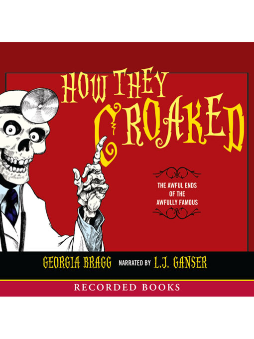 Title details for How They Croaked: the Awful Ends of the Awfully Famous by Georgia Bragg - Available